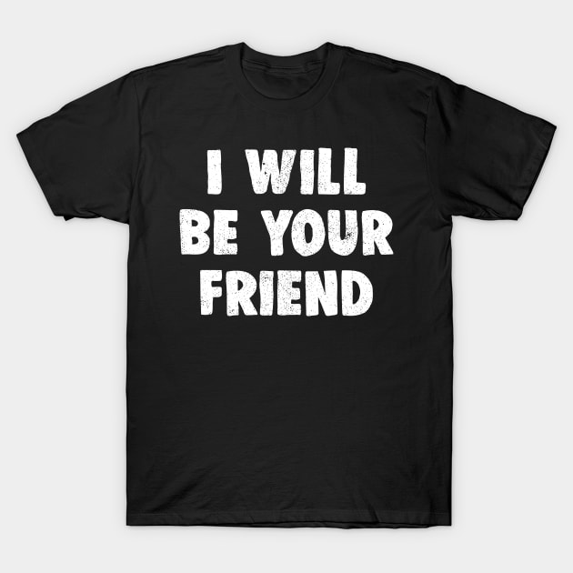 i will be your friend T-Shirt by luisharun